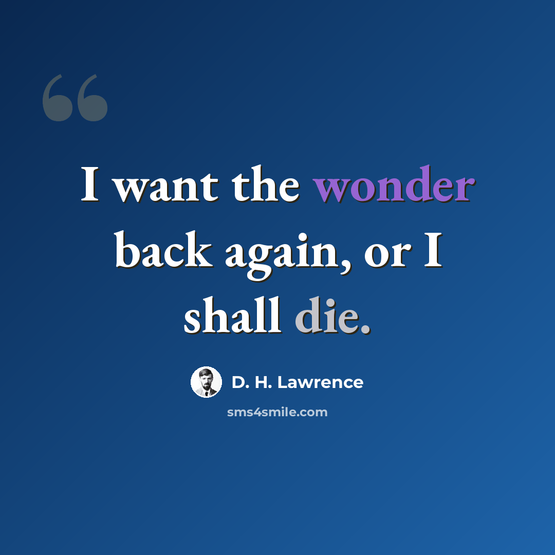 “I want the wonder back again, or I shall die.” quote by D. H. Lawrence