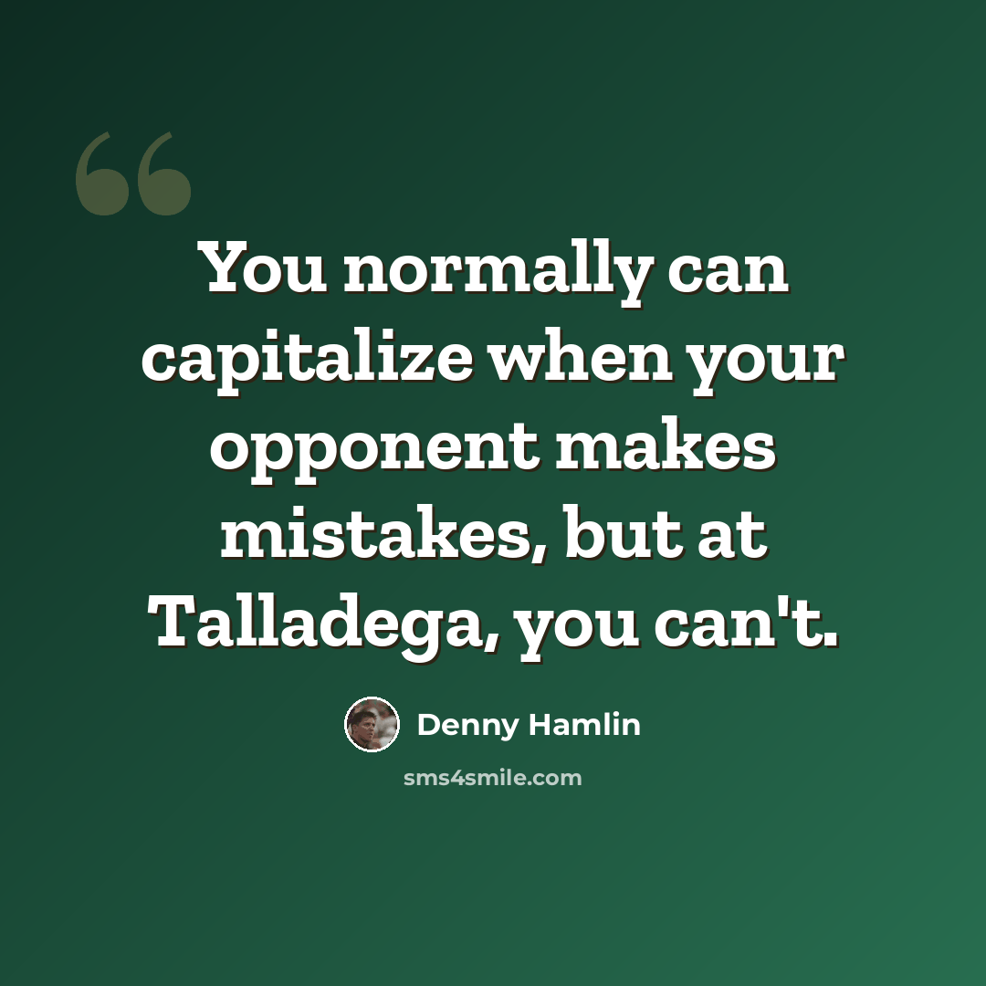 “You normally can capitalize when your opponent makes mistakes, but at Talladega, you can't.” quote by Denny Hamlin