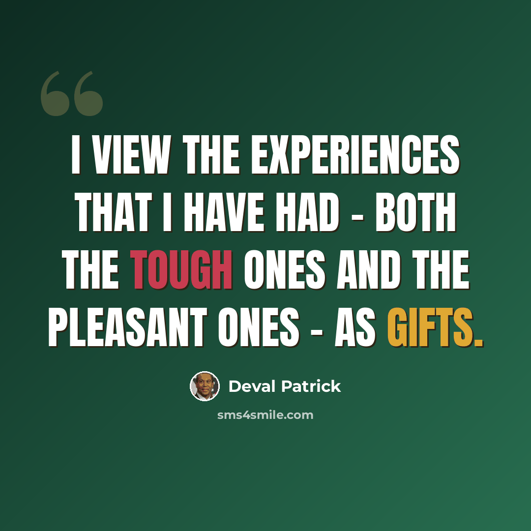 “I view the experiences that I have had - both the tough ones and the pleasant ones - as gifts.” quote by Deval Patrick