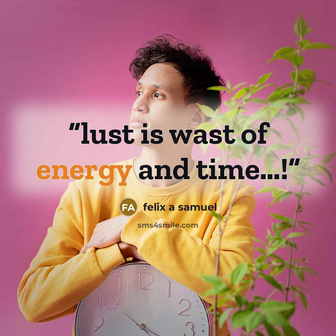 “lust is wast of energy and time…!” quote by felix a samuel