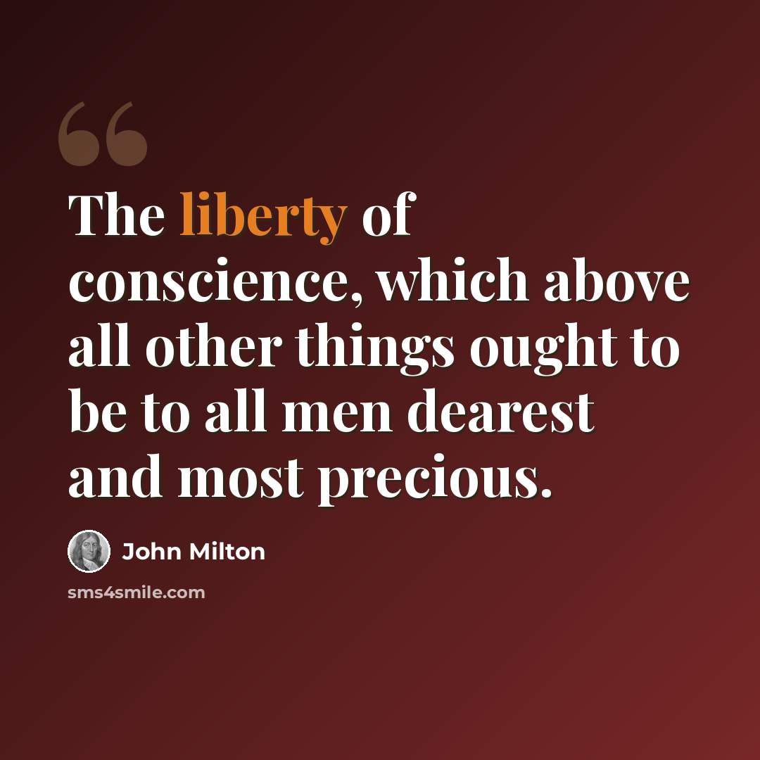 “The liberty of conscience, which above all other things ought to be to all men dearest and most precious.” quote by John Milton