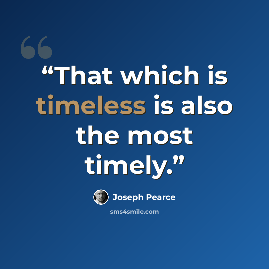 “That which is timeless is also the most timely.” quote by Joseph Pearce