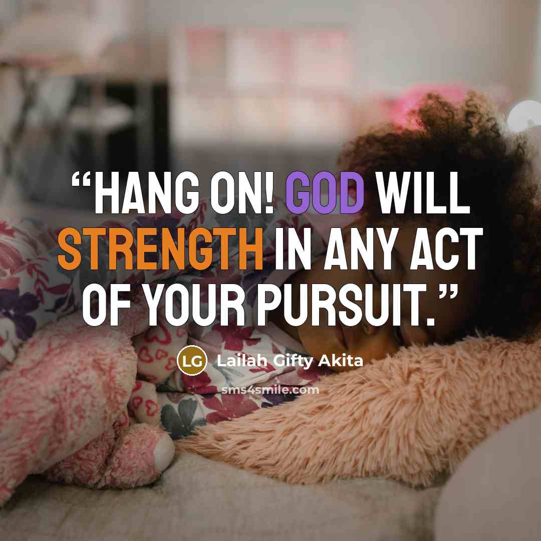 “Hang on! God will strength in any act of your pursuit.” quote by Lailah Gifty Akita