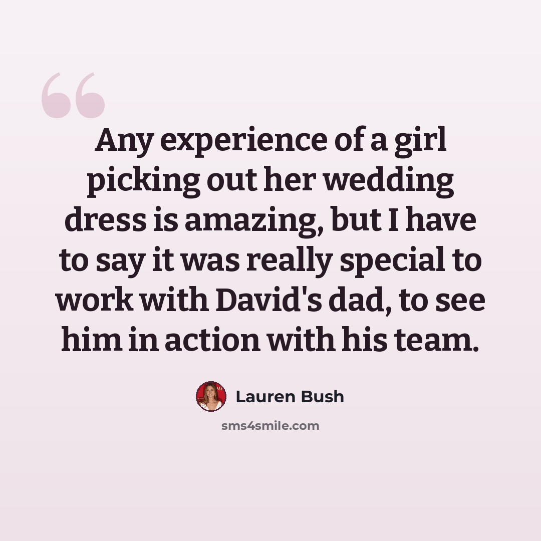 “Any experience of a girl picking out her wedding dress is amazing, but I have to say it was really special to work with David's dad, to see him in action with his team.” quote by Lauren Bush