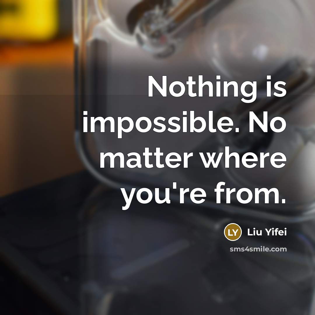 “Nothing is impossible. No matter where you're from.” quote by Liu Yifei