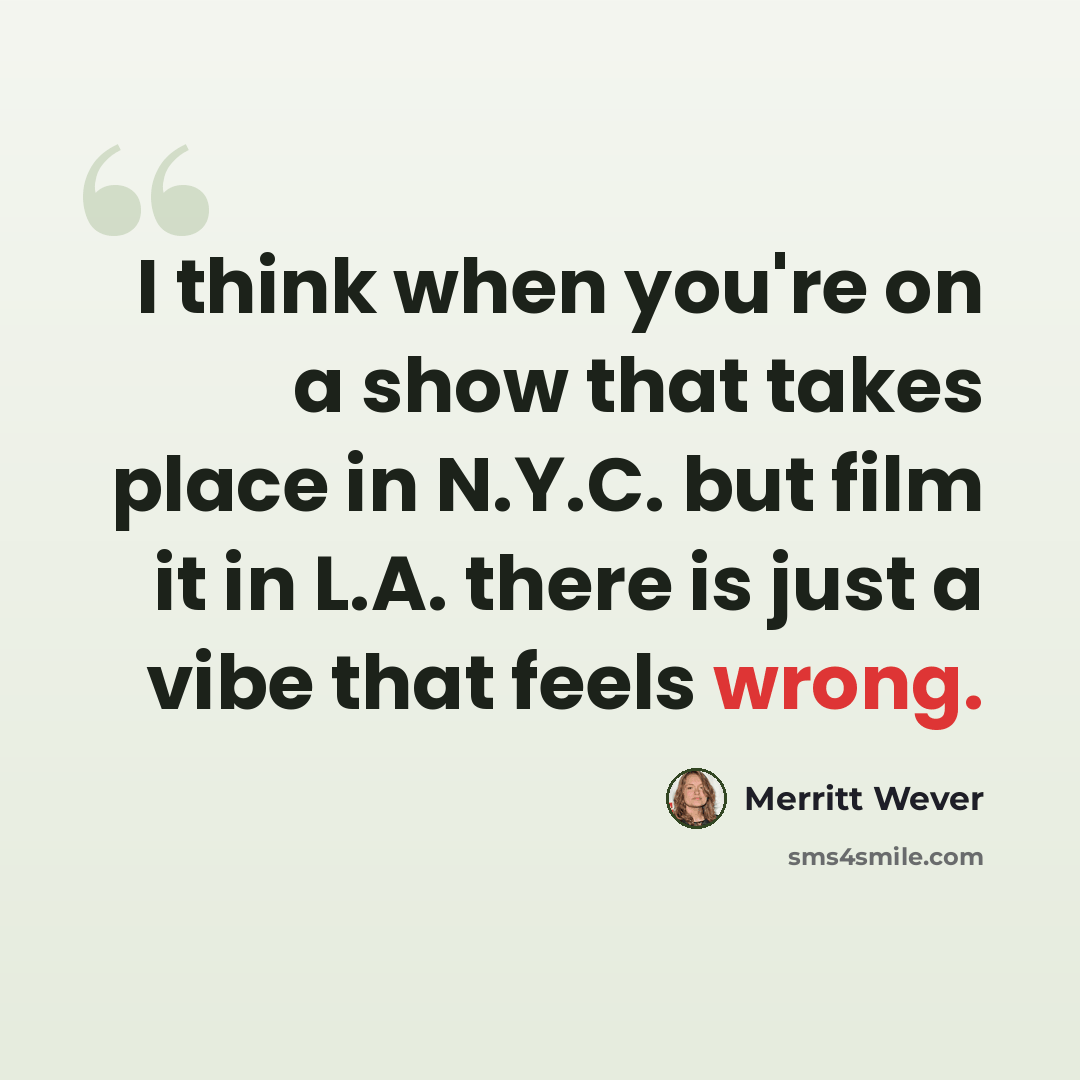 “I think when you're on a show that takes place in N.Y.C. but film it in L.A. there is just a vibe that feels wrong.” quote by Merritt Wever