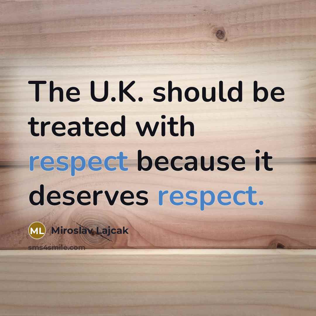 “The U.K. should be treated with respect because it deserves respect.” quote by Miroslav Lajcak