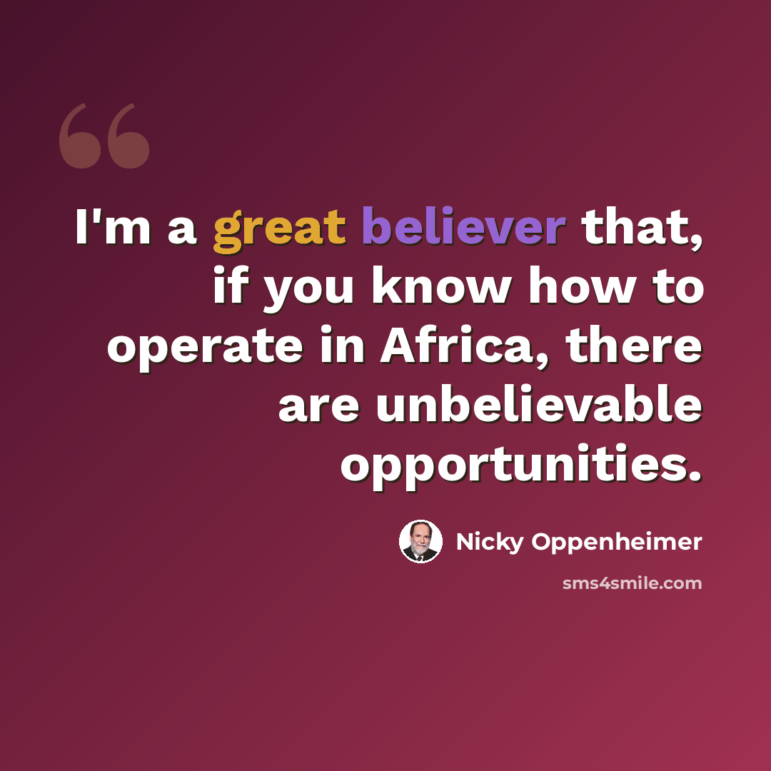 “I'm a great believer that, if you know how to operate in Africa, there are unbelievable opportunities.” quote by Nicky Oppenheimer