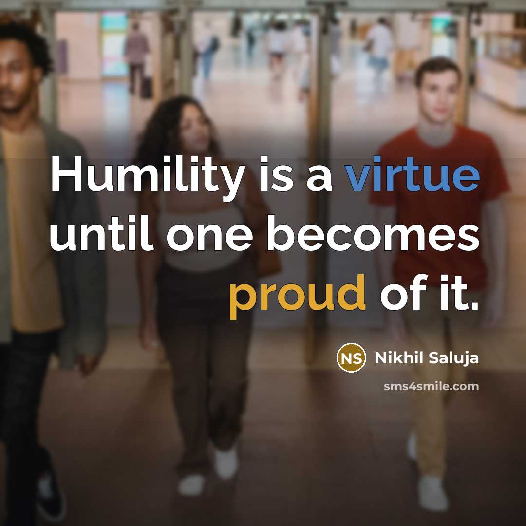 “Humility is a virtue until one becomes proud of it.” quote by Nikhil Saluja