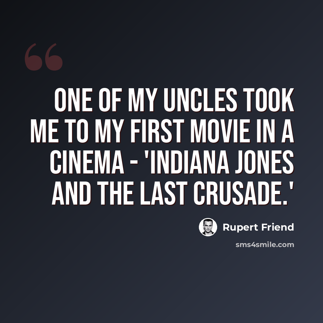 “One of my uncles took me to my first movie in a cinema - 'Indiana Jones and the Last Crusade.'” quote by Rupert Friend