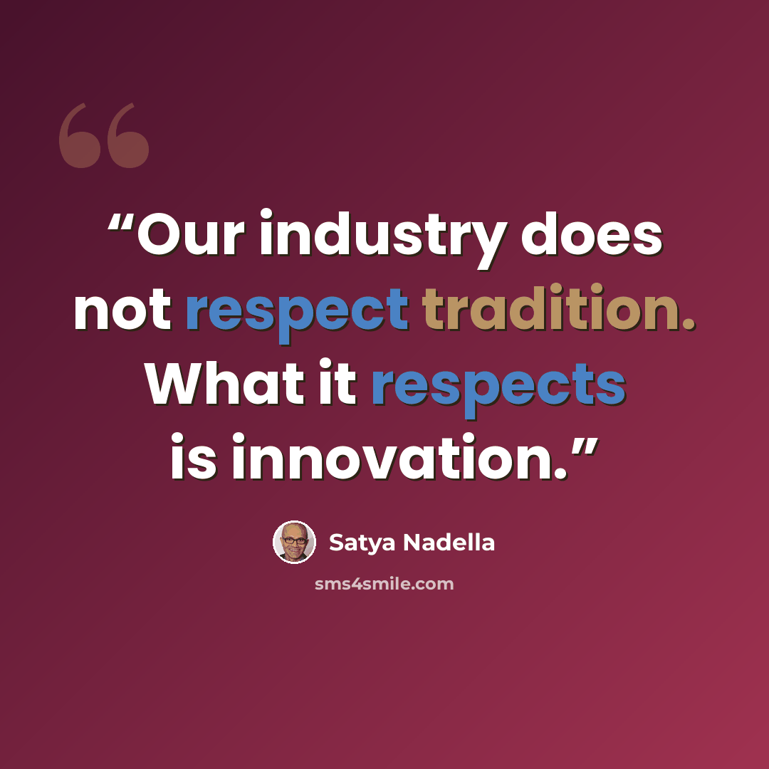 “Our industry does not respect tradition. What it respects is innovation.” quote by Satya Nadella