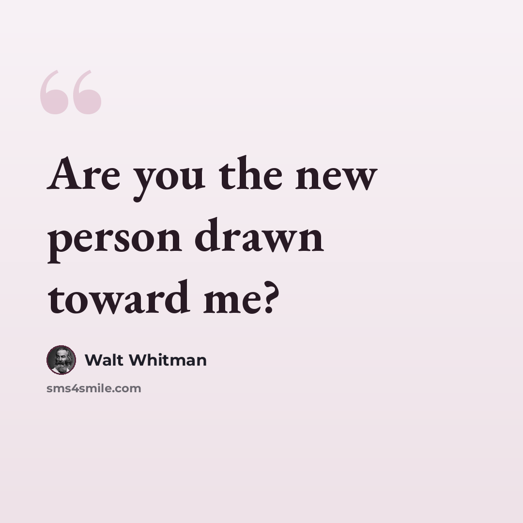 “Are you the new person drawn toward me?” quote by Walt Whitman