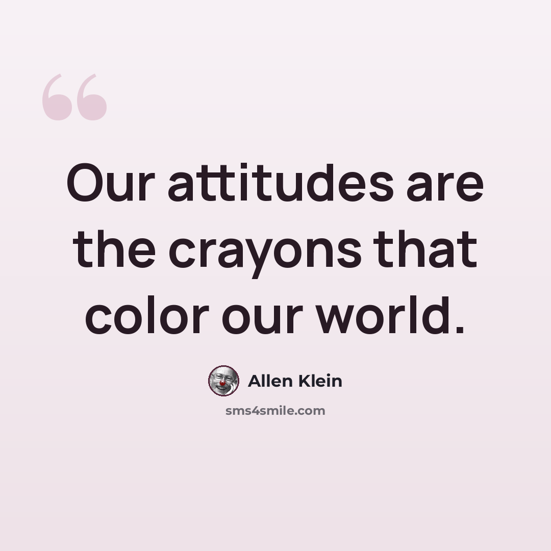 “Our attitudes are the crayons that color our world.” quote by Allen Klein