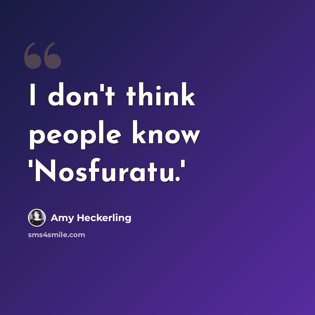 “I don't think people know 'Nosfuratu.'” quote by Amy Heckerling