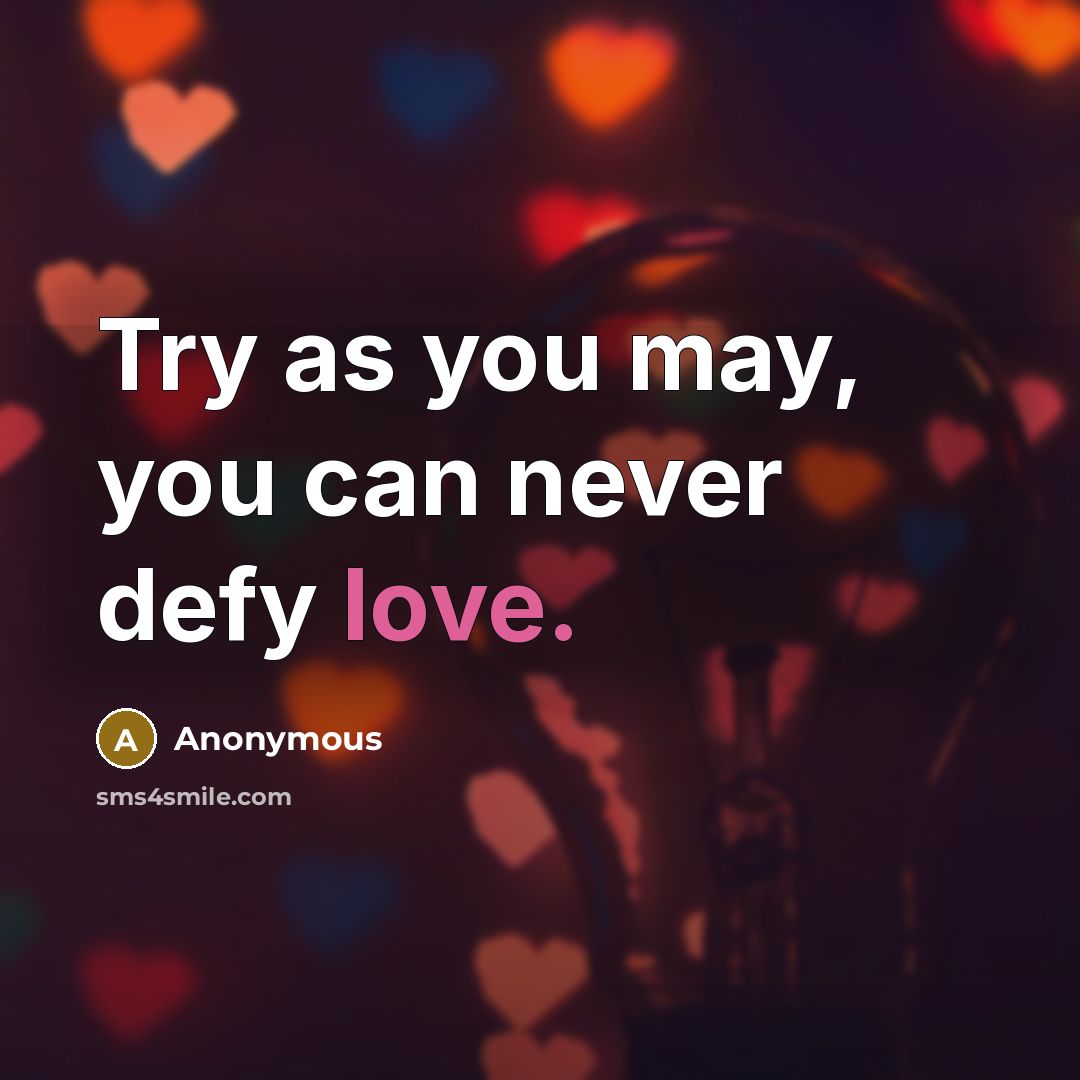 “Try as you may, you can never defy love.” quote by Anonymous