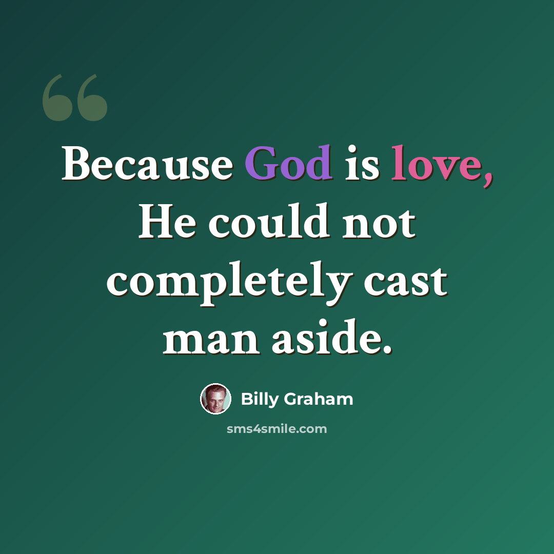 “Because God is love, He could not completely cast man aside.” quote by Billy Graham