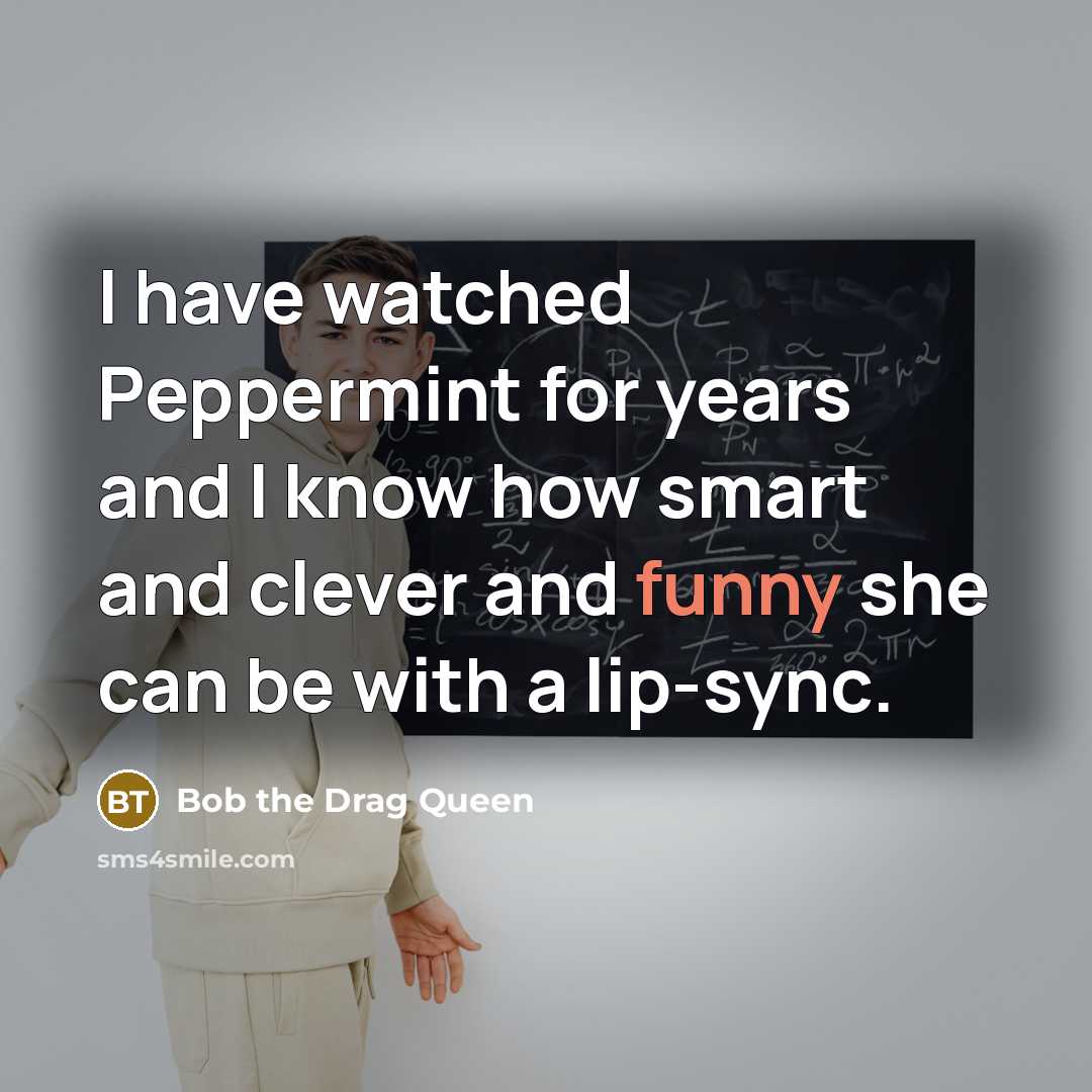 “I have watched Peppermint for years and I know how smart and clever and funny she can be with a lip-sync.” quote by Bob the Drag Queen