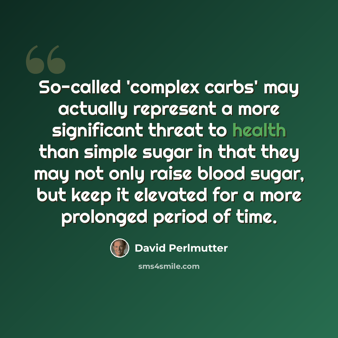 “So-called 'complex carbs' may actually represent a more significant threat to health than simple sugar in that they may not only raise blood sugar, but keep it elevated for a more prolonged period of time.” quote by David Perlmutter