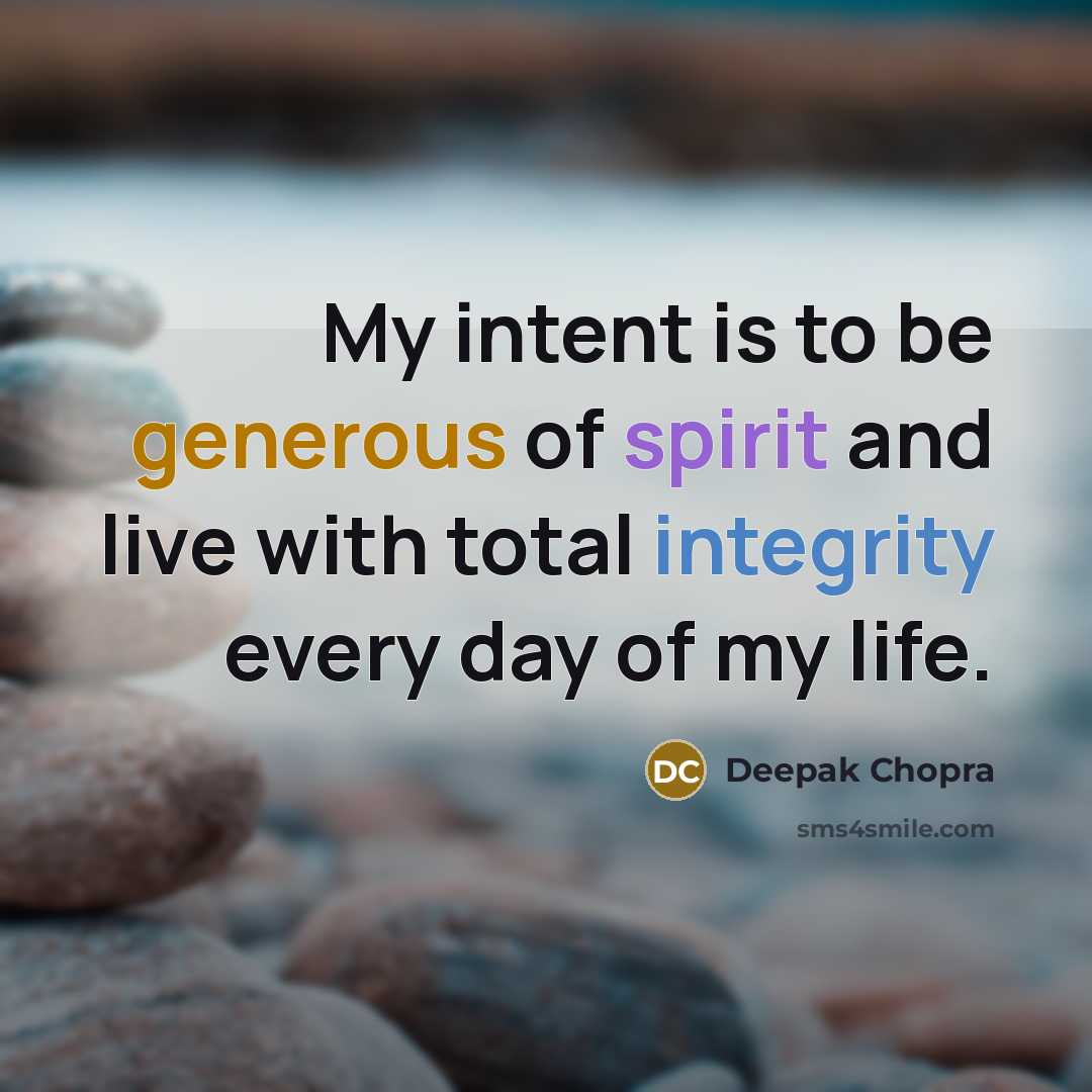 “My intent is to be generous of spirit and live with total integrity every day of my life.” quote by Deepak Chopra