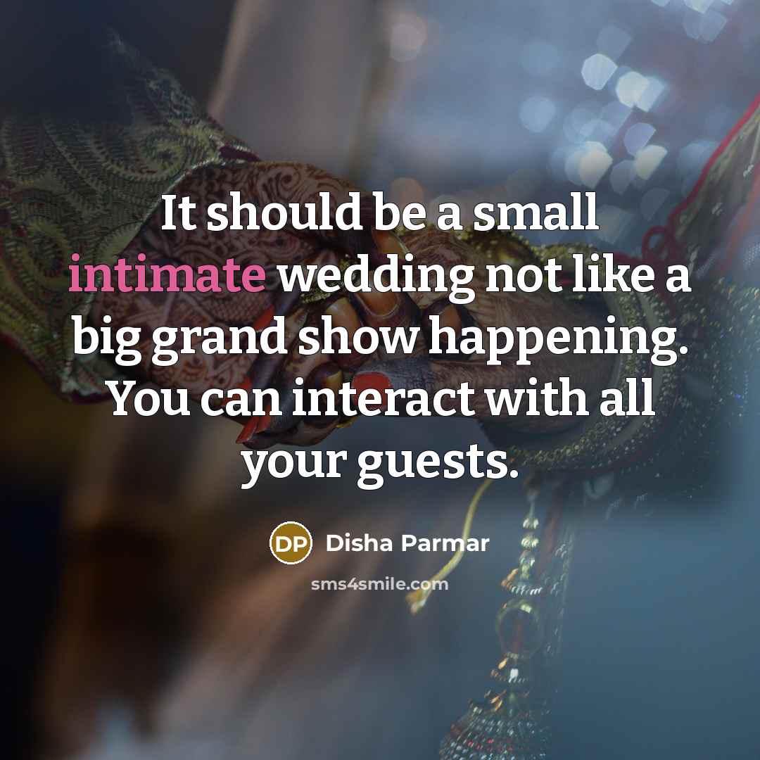 “It should be a small intimate wedding not like a big grand show happening. You can interact with all your guests.” quote by Disha Parmar