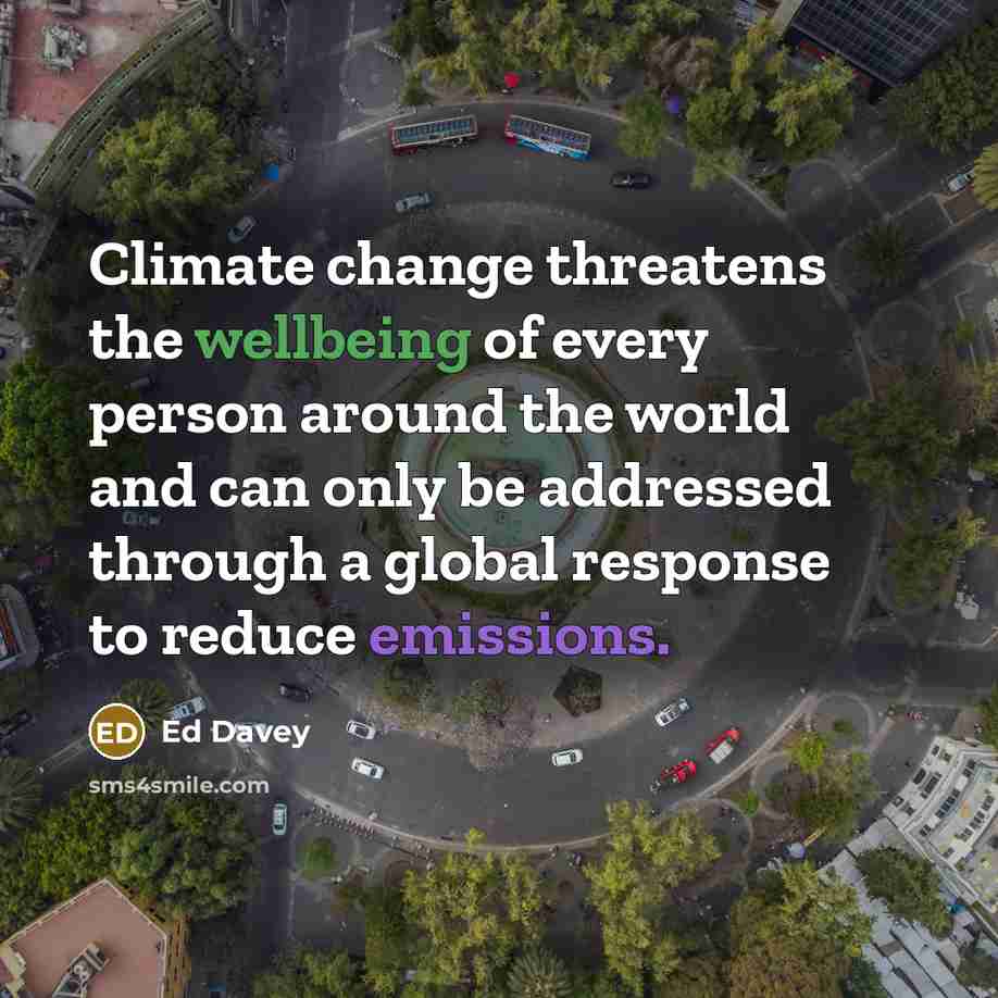 “Climate change threatens the wellbeing of every person around the world and can only be addressed through a global response to reduce emissions.” quote by Ed Davey