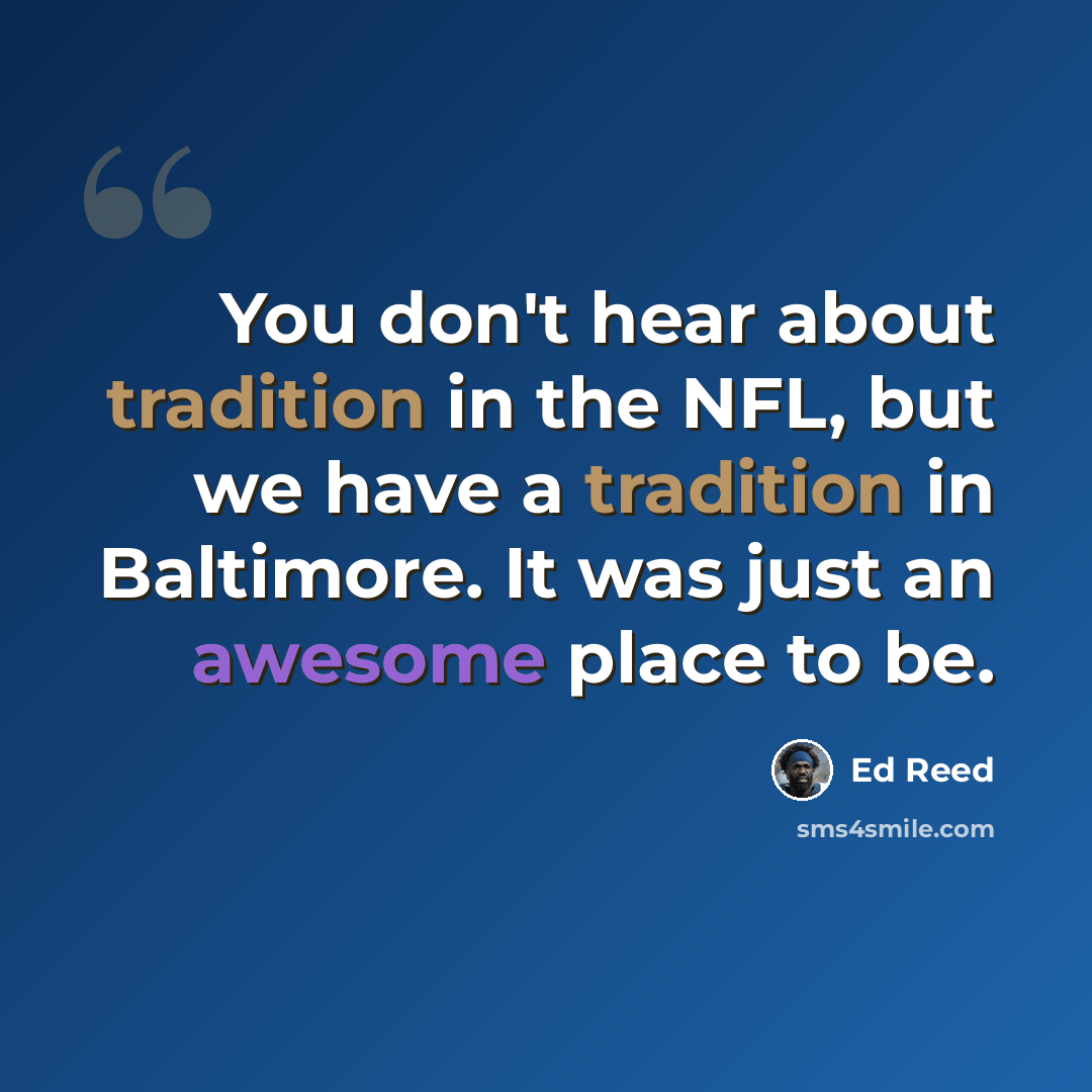 “You don't hear about tradition in the NFL, but we have a tradition in Baltimore. It was just an awesome place to be.” quote by Ed Reed