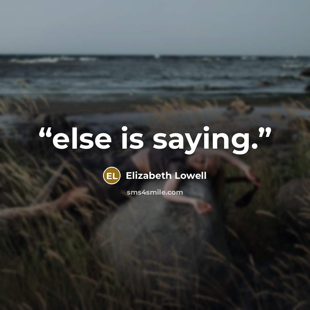 “else is saying.” quote by Elizabeth Lowell