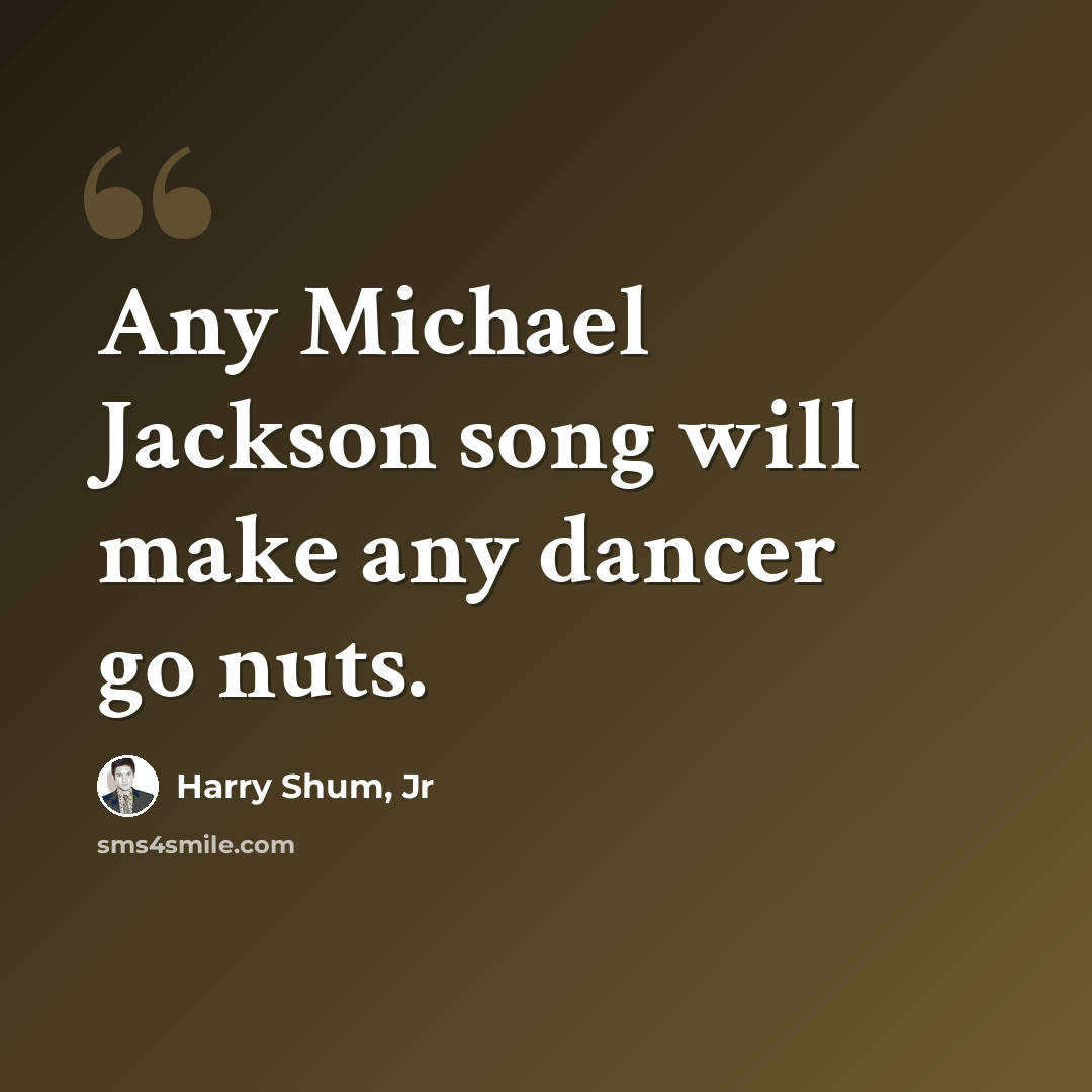 “Any Michael Jackson song will make any dancer go nuts.” quote by Harry Shum, Jr