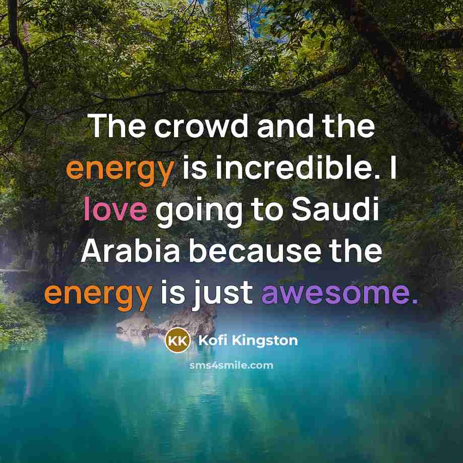 “The crowd and the energy is incredible. I love going to Saudi Arabia because the energy is just awesome.” quote by Kofi Kingston