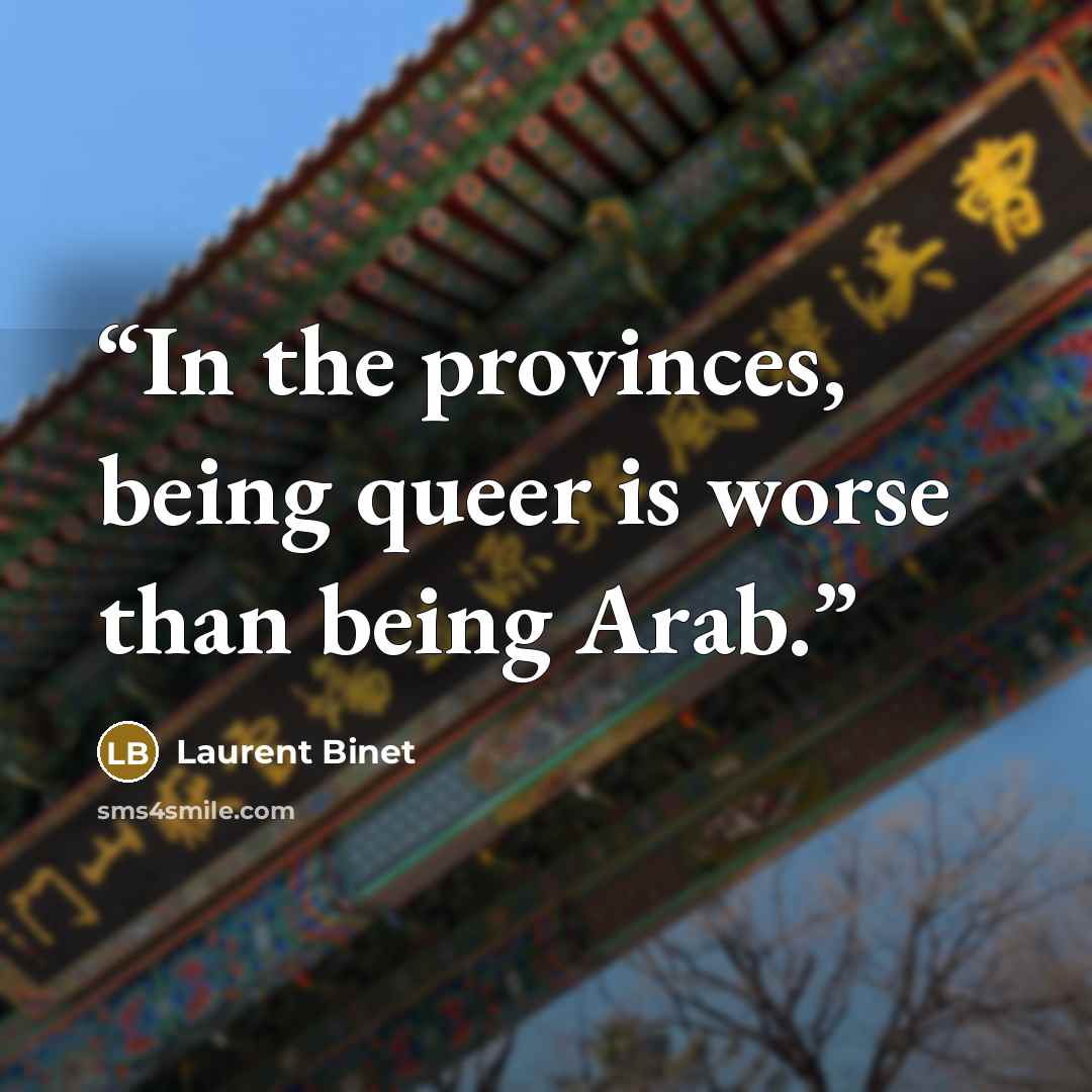 “In the provinces, being queer is worse than being Arab.” quote by Laurent Binet