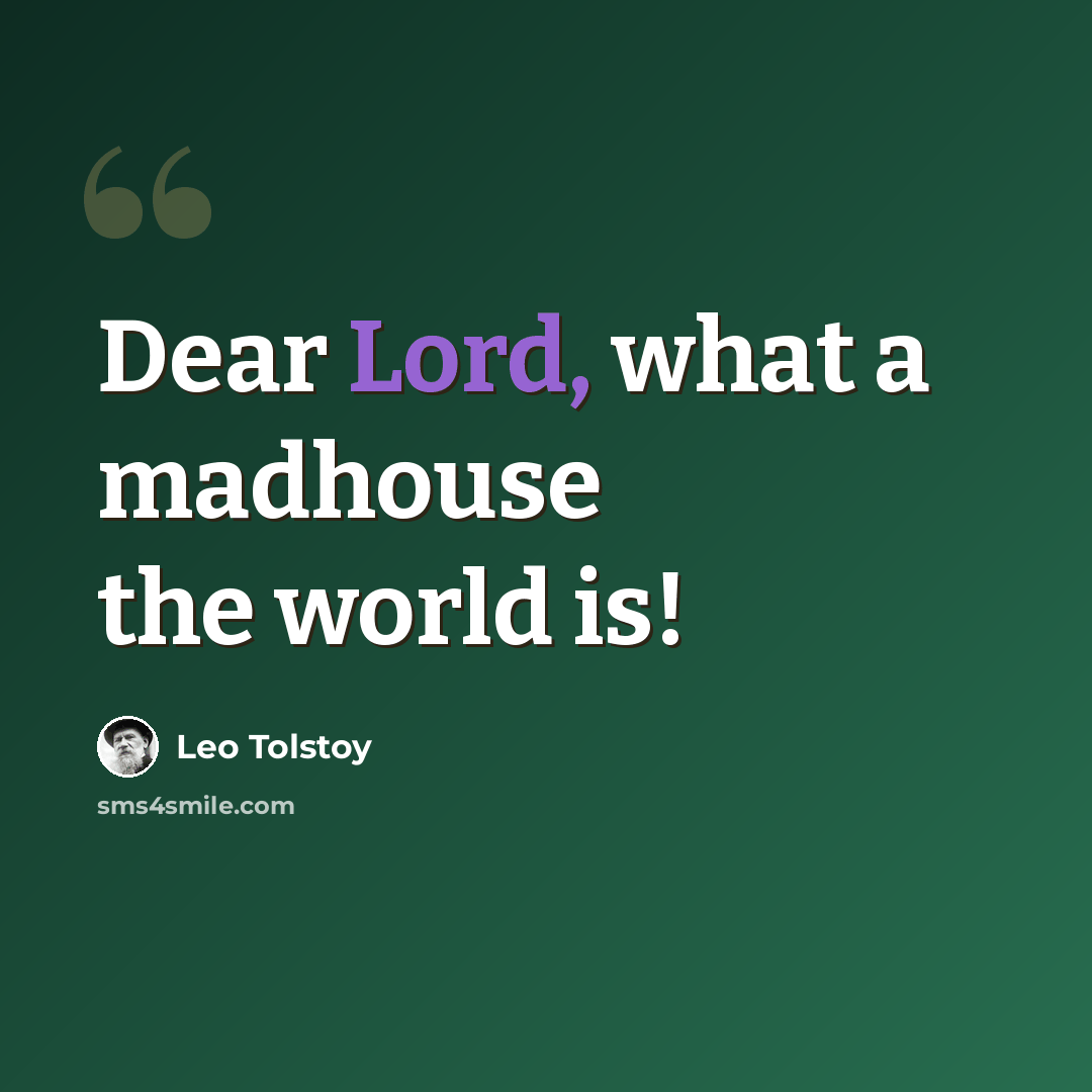 “Dear Lord, what a madhouse the world is!” quote by Leo Tolstoy
