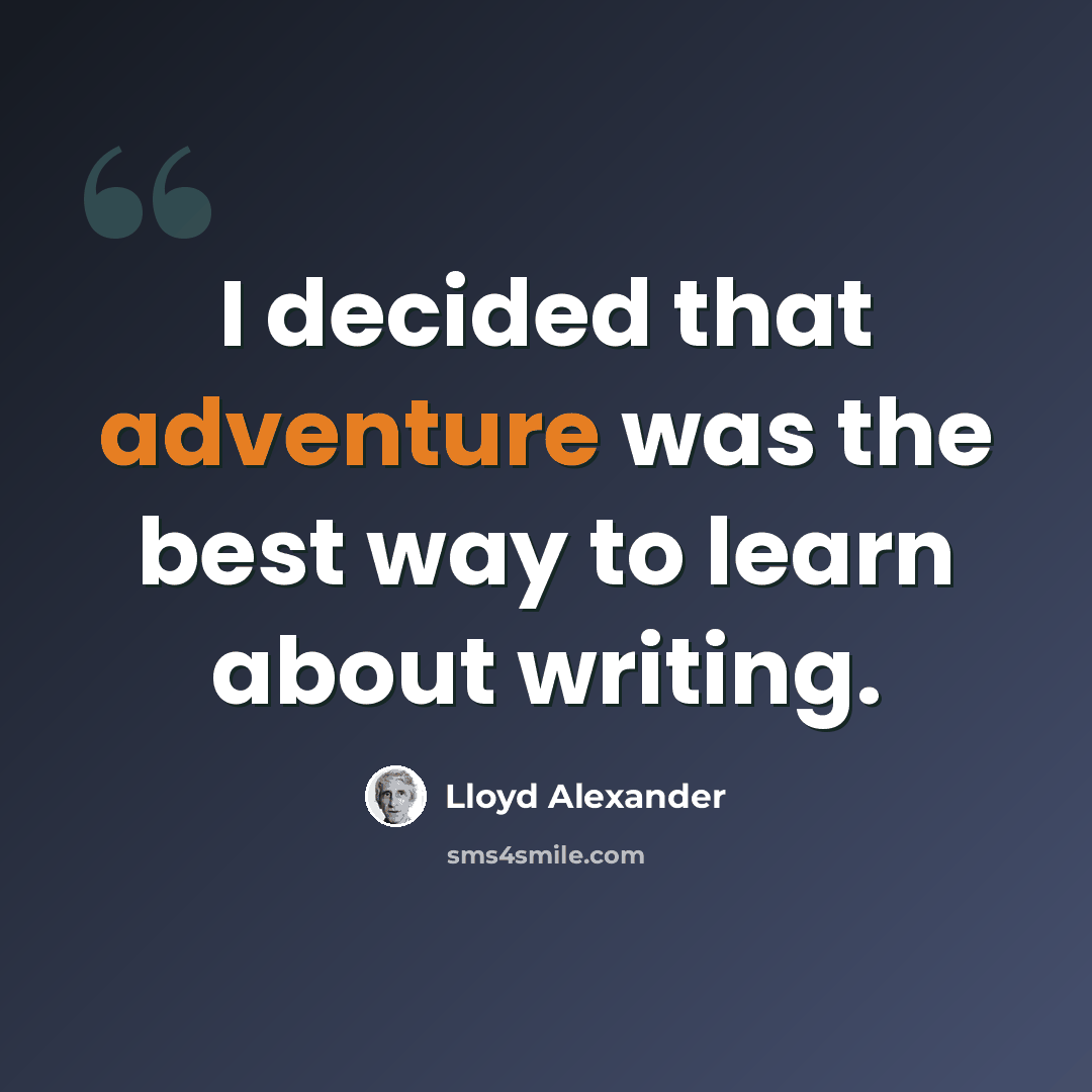 “I decided that adventure was the best way to learn about writing.” quote by Lloyd Alexander
