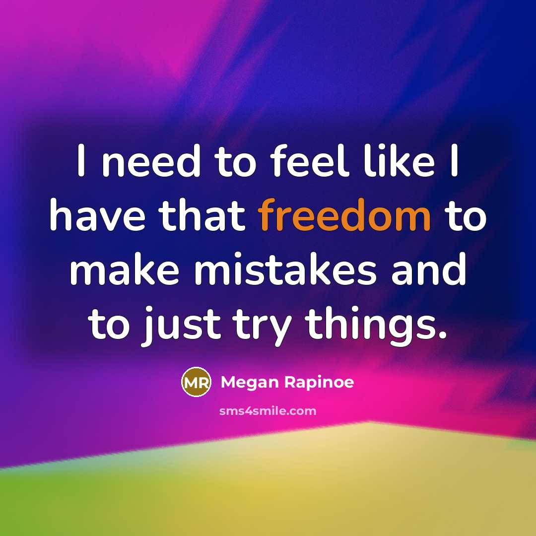 “I need to feel like I have that freedom to make mistakes and to just try things.” quote by Megan Rapinoe