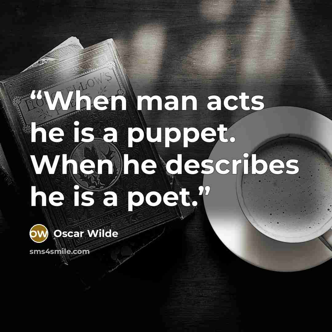 “When man acts he is a puppet. When he describes he is a poet.” quote by Oscar Wilde
