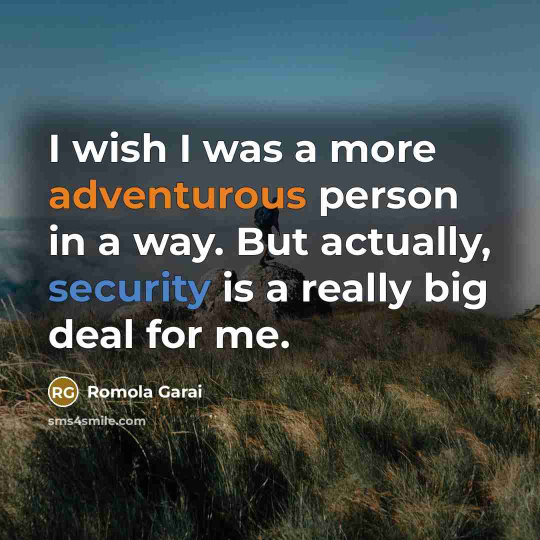 “I wish I was a more adventurous person in a way. But actually, security is a really big deal for me.” quote by Romola Garai