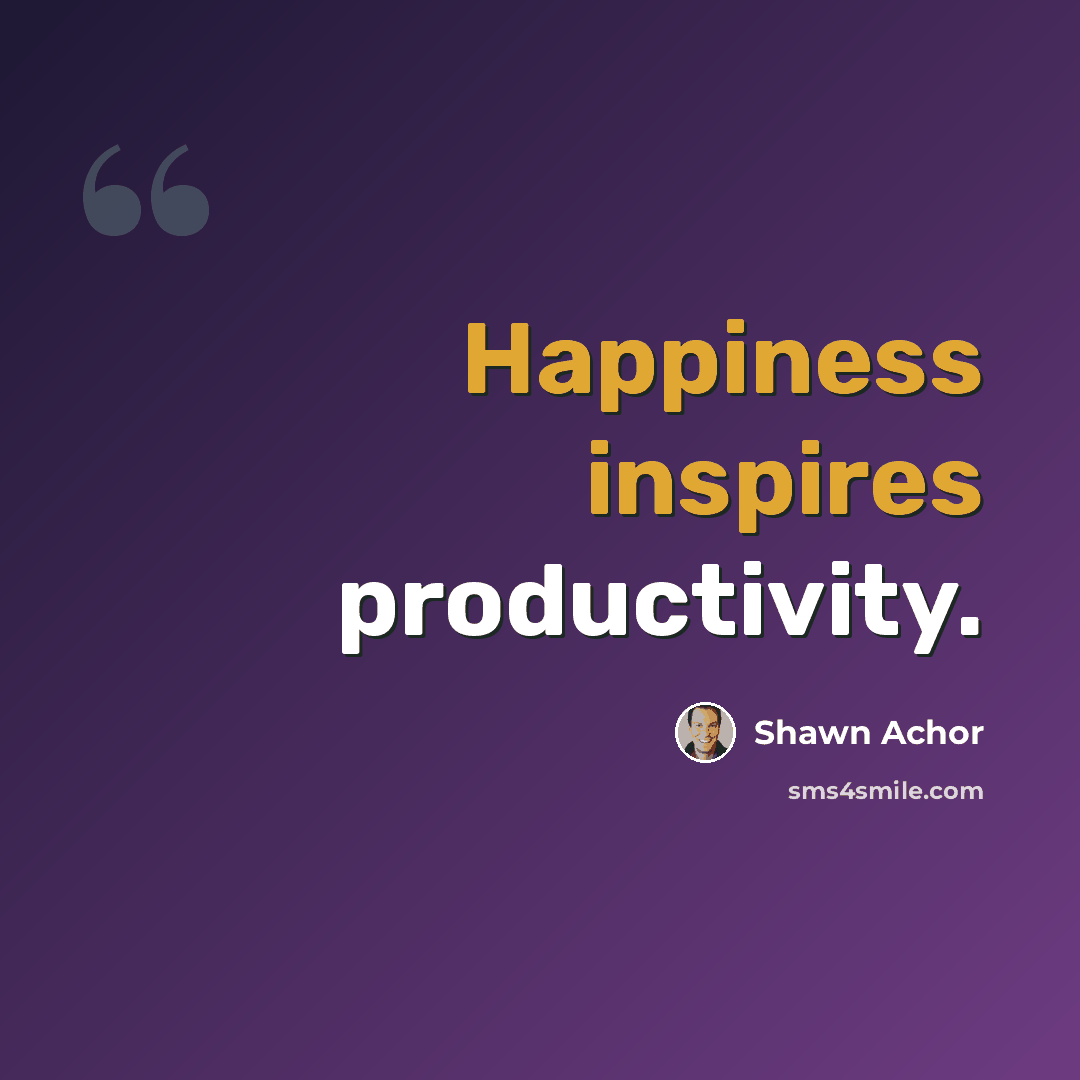 “Happiness inspires productivity.” quote by Shawn Achor