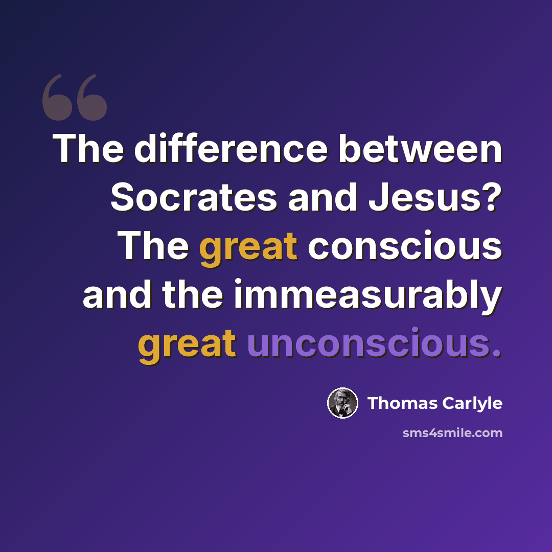 “The difference between Socrates and Jesus? The great conscious and the immeasurably great unconscious.” quote by Thomas Carlyle