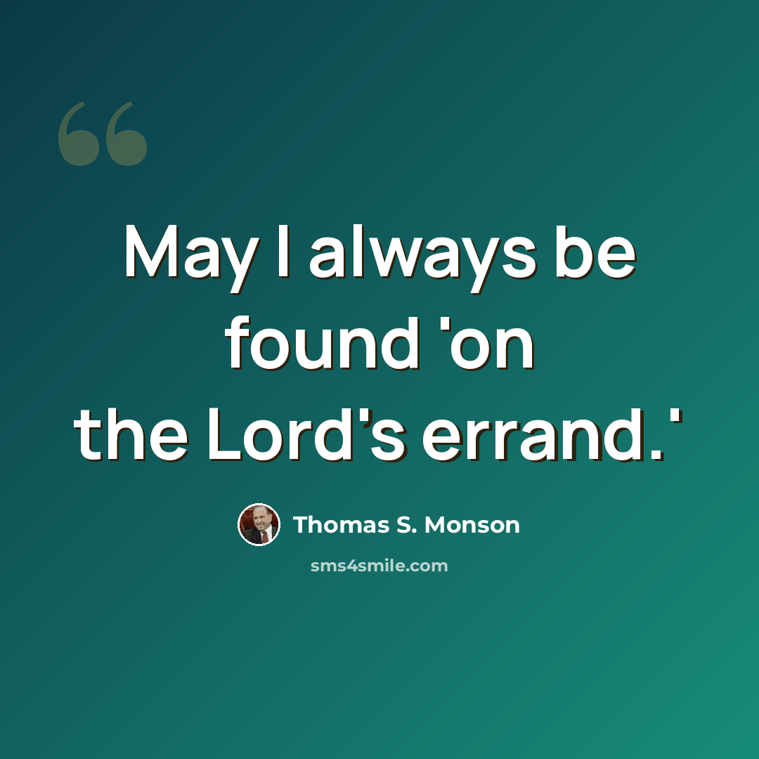 “May I always be found 'on the Lord's errand.'” quote by Thomas S. Monson
