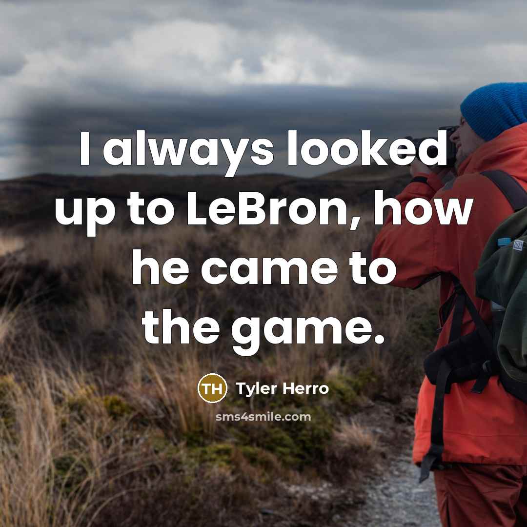 “I always looked up to LeBron, how he came to the game.” quote by Tyler Herro