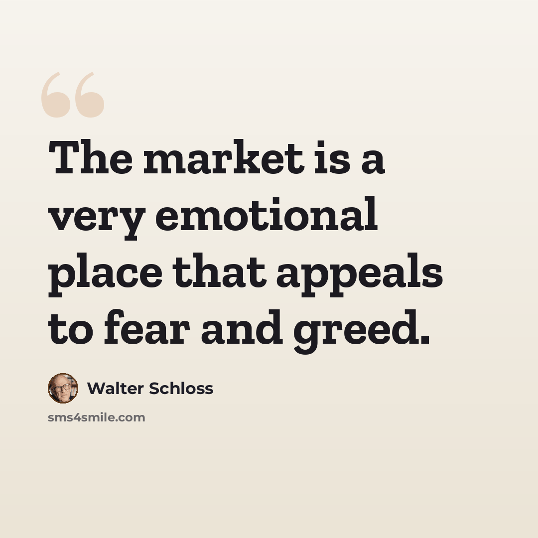 “The market is a very emotional place that appeals to fear and greed.” quote by Walter Schloss