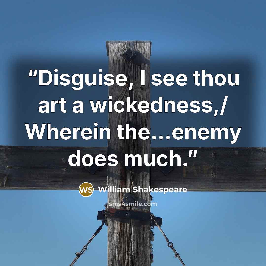 “Disguise, I see thou art a wickedness,/ Wherein the...enemy does much.” quote by William Shakespeare