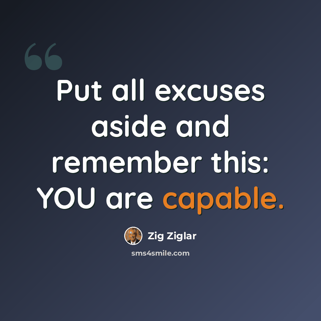 “Put all excuses aside and remember this: YOU are capable.” quote by Zig Ziglar