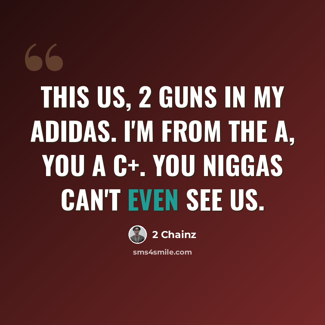 “This us, 2 guns in my Adidas. I'm from the A, you a C+. You niggas can't even see us.” quote by 2 Chainz