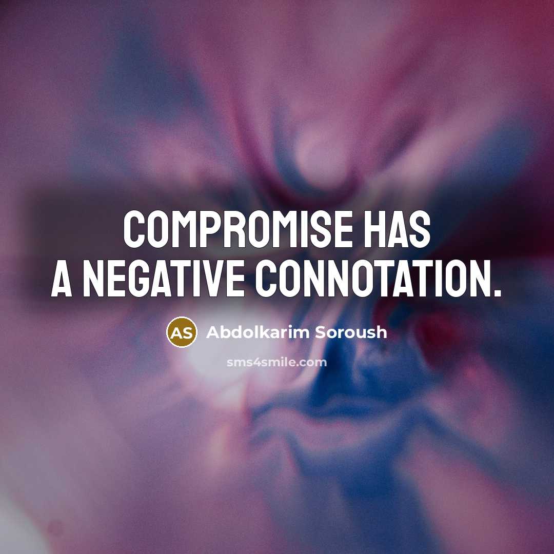 “Compromise has a negative connotation.” quote by Abdolkarim Soroush