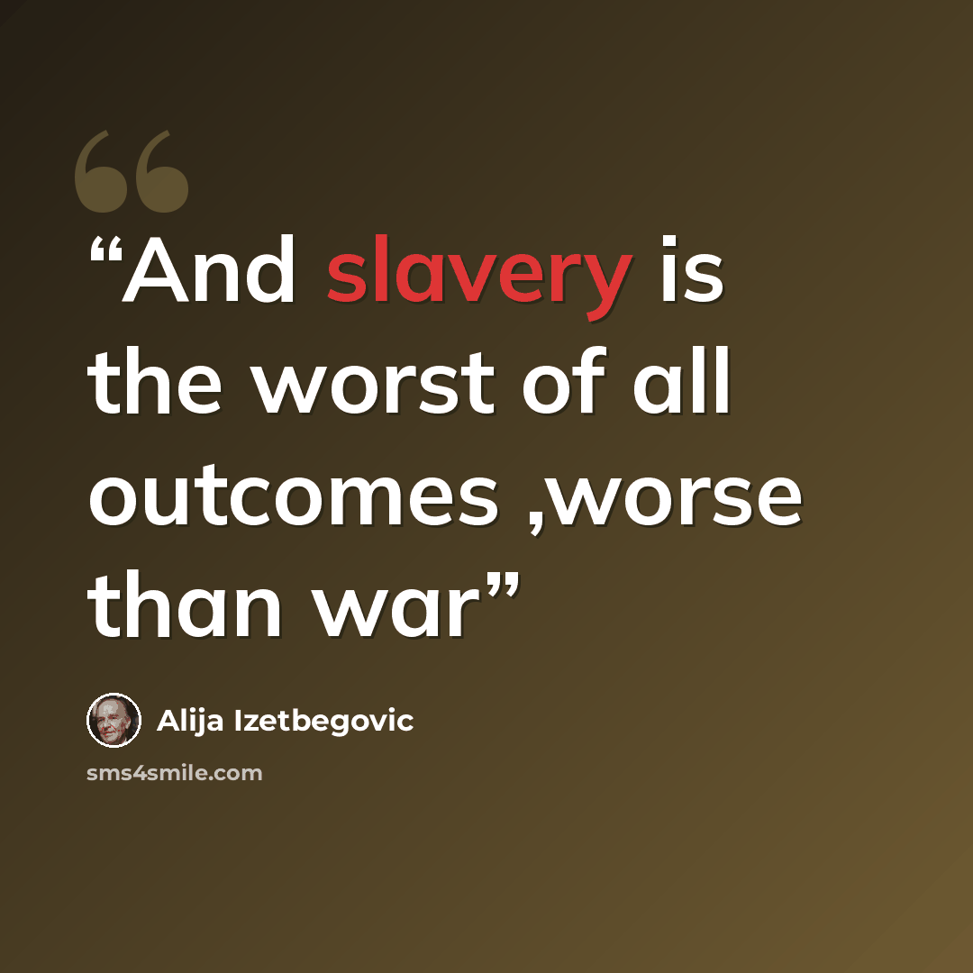 “And slavery is the worst of all outcomes ,worse than war” quote by Alija Izetbegović