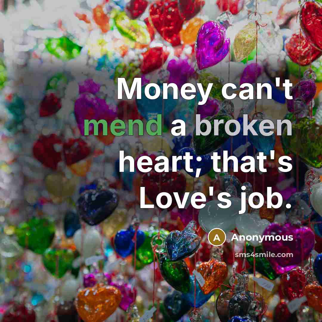 “Money can't mend a broken heart; that's Love's job.” quote by Anonymous