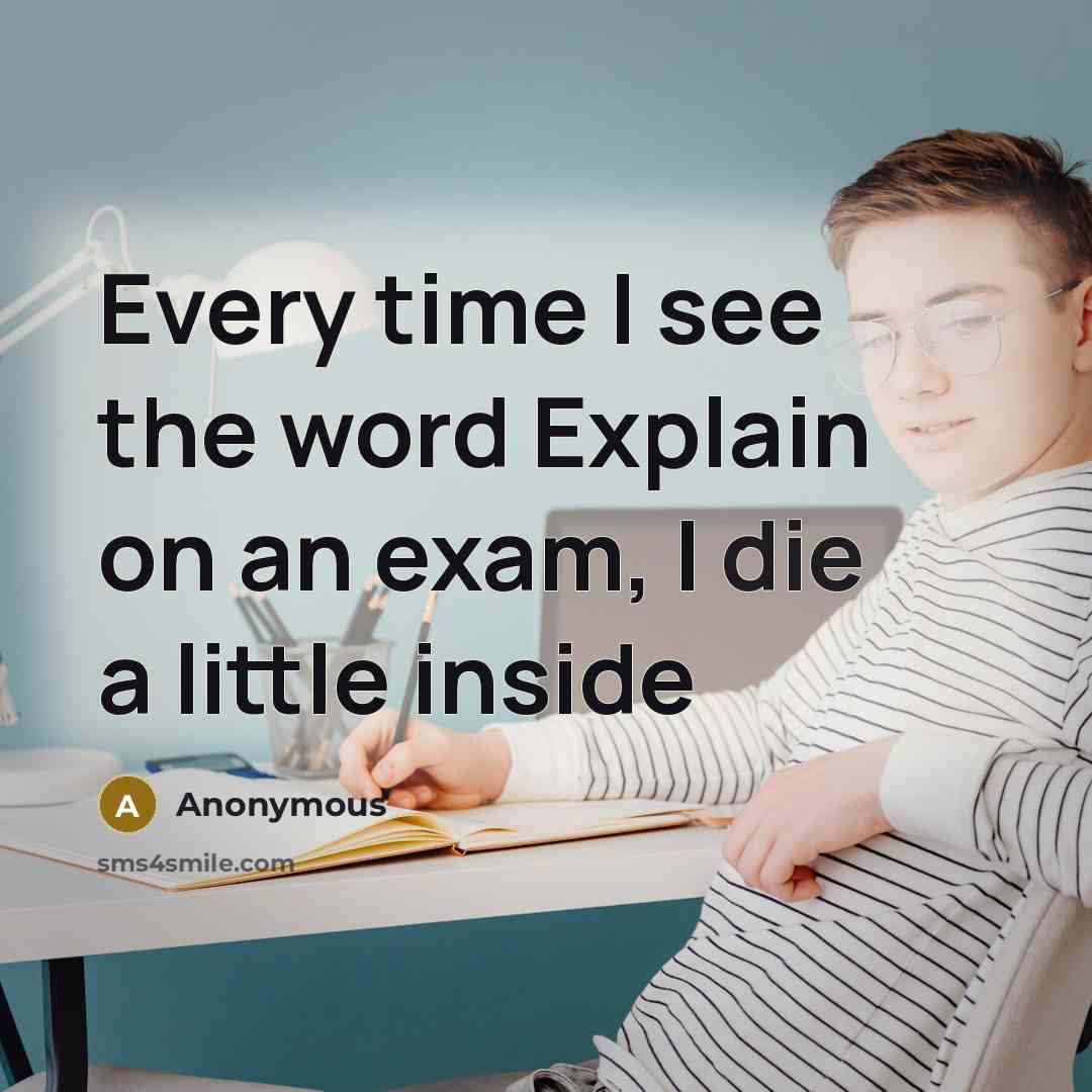 “Every time I see the word Explain on an exam, I die a little inside” quote by Anonymous