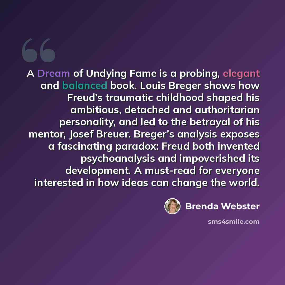 “A Dream of Undying Fame is a probing, elegant and balanced book. Louis Breger shows how Freud’s traumatic childhood shaped his ambitious, detached and authoritarian personality, and led to the betrayal of his mentor, Josef Breuer. Breger’s analysis exposes a fascinating paradox: Freud both…” quote by Brenda Webster