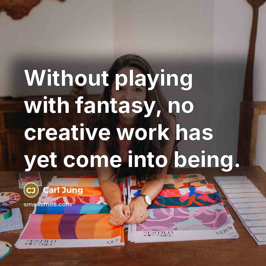 “Without playing with fantasy, no creative work has yet come into being.” quote by Carl Jung
