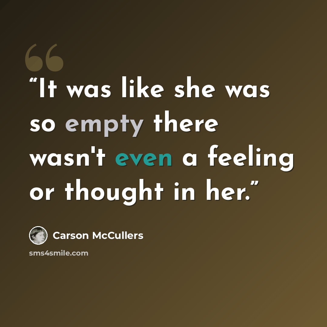 “It was like she was so empty there wasn't even a feeling or thought in her.” quote by Carson McCullers